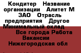 Кондитер › Название организации ­ Алитет-М, ЗАО › Отрасль предприятия ­ Другое › Минимальный оклад ­ 35 000 - Все города Работа » Вакансии   . Нижегородская обл.